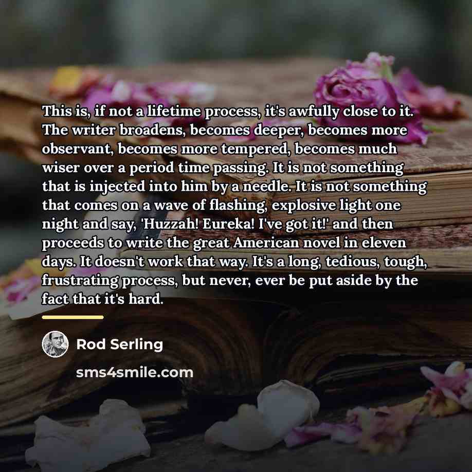 “This is, if not a lifetime process, it's awfully close…” quote by Rod Serling
