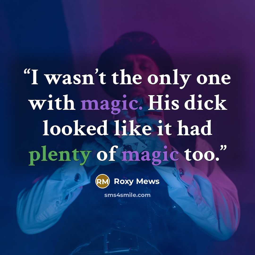 “I wasn’t the only one with magic. His dick looked like it had plenty of magic too.” quote by Roxy Mews