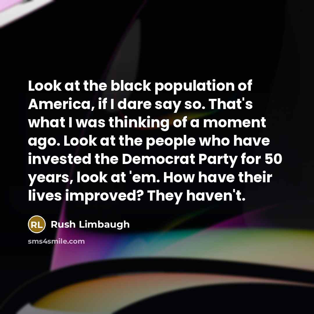 “Look at the black population of America, if I dare…” quote by Rush Limbaugh
