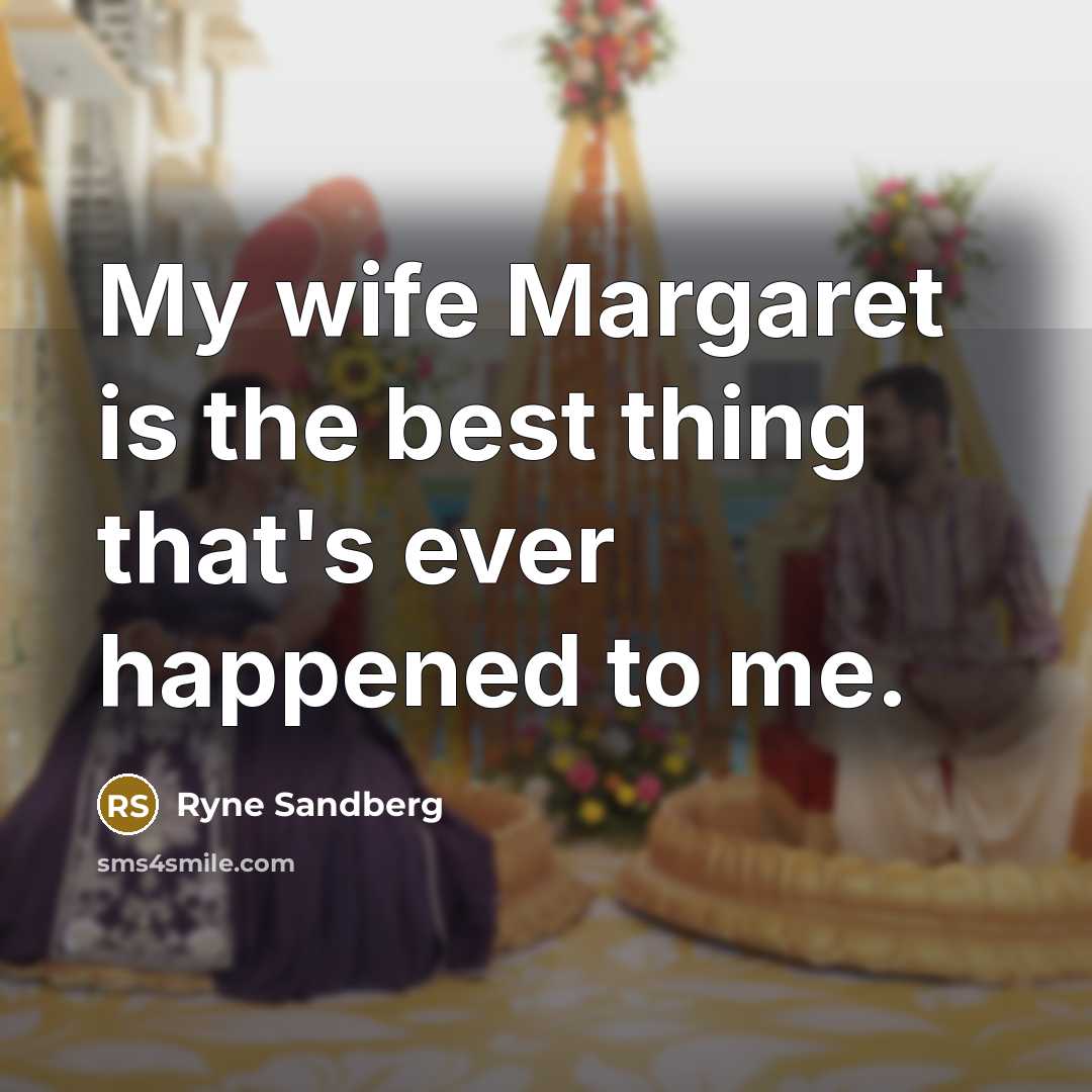 “My wife Margaret is the best thing that's ever happened to me.” quote by Ryne Sandberg