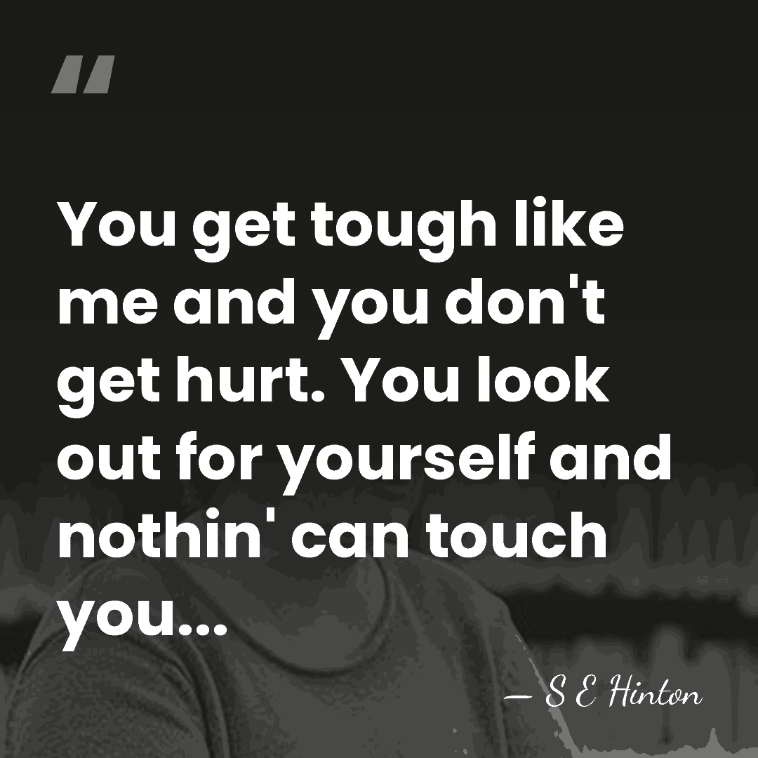 You get tough like me and you don't get hurt. You look&hellip; - S E Hinton
