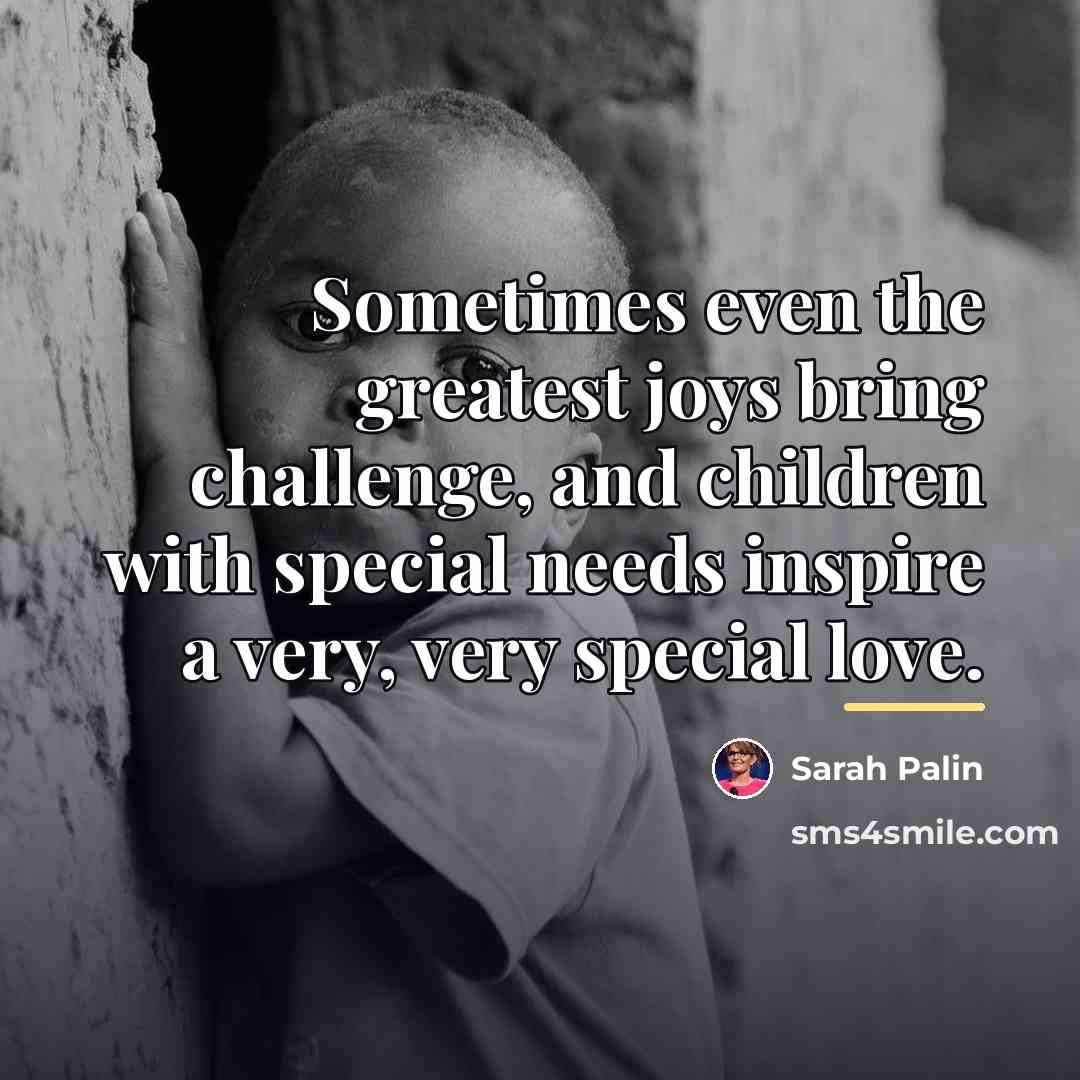 “Sometimes even the greatest joys bring challenge, and children with…” quote by Sarah Palin