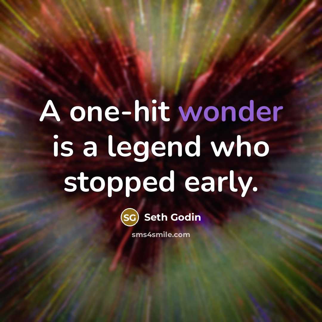 “A one-hit wonder is a legend who stopped early.…” quote by Seth Godin