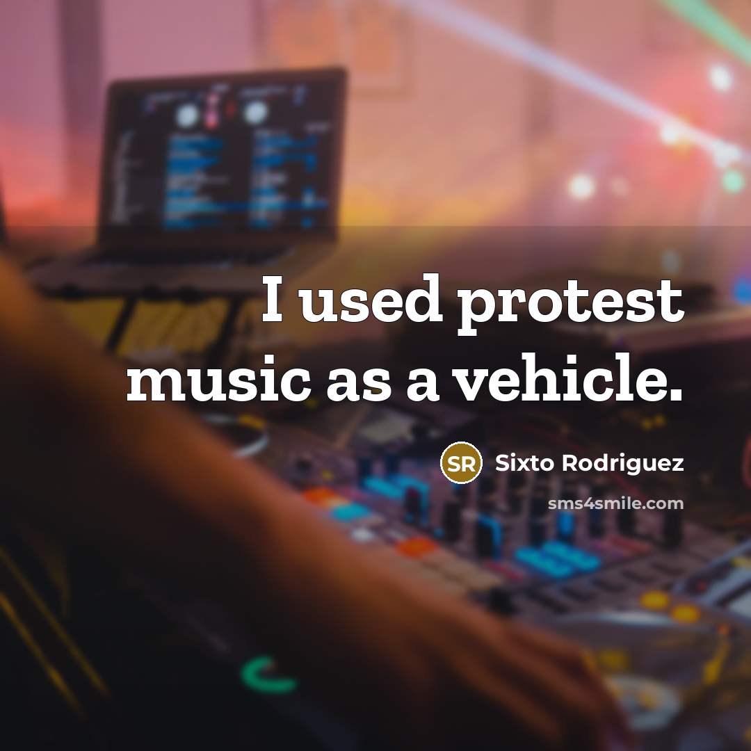 “I used protest music as a vehicle.…” quote by Sixto Rodriguez