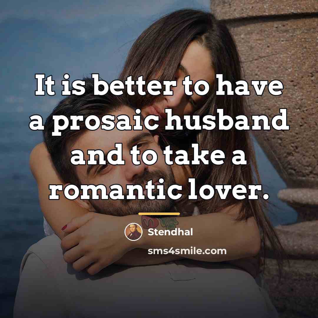 “It is better to have a prosaic husband and to…” quote by Stendhal