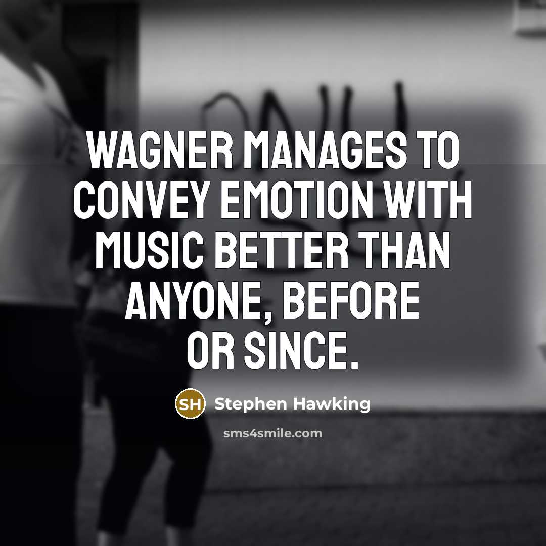 “Wagner manages to convey emotion with music better than anyone,…” quote by Stephen Hawking
