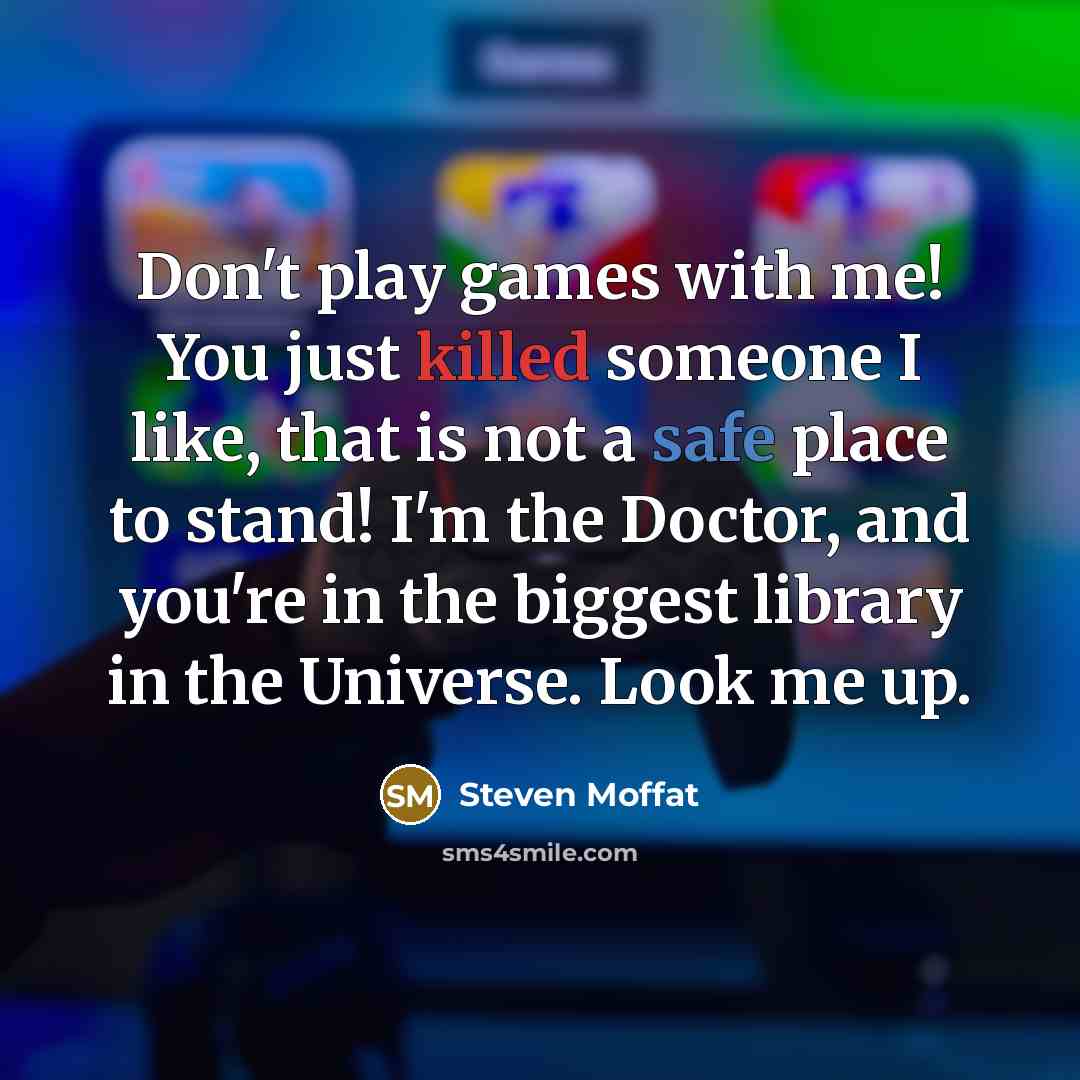 “Don't play games with me! You just killed someone I…” quote by Steven Moffat
