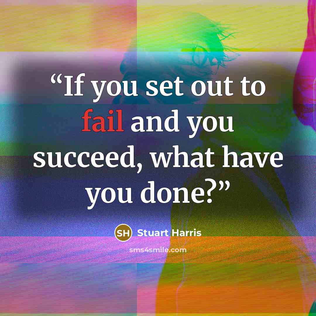 “If you set out to fail and you succeed, what have you done?” quote by Stuart Harris
