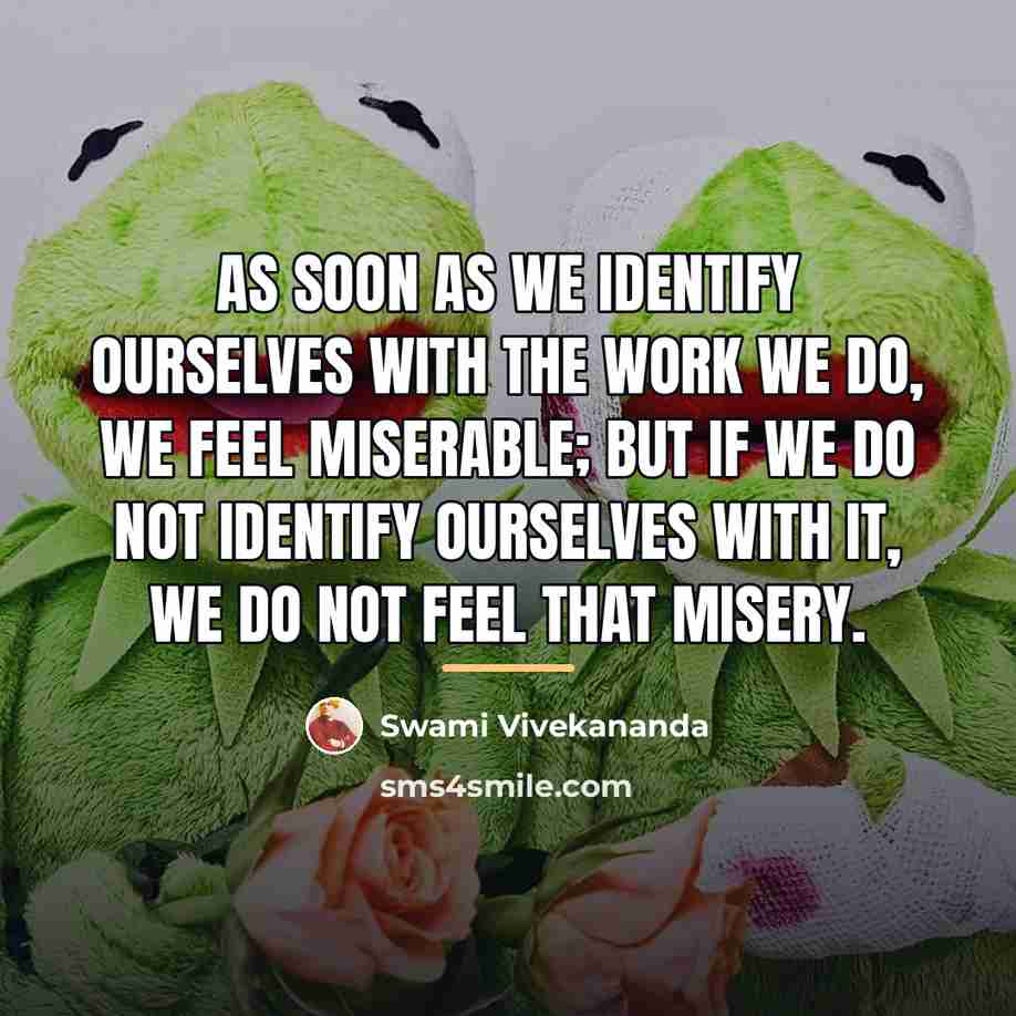 “As soon as we identify ourselves with the work we…” quote by Swami Vivekananda