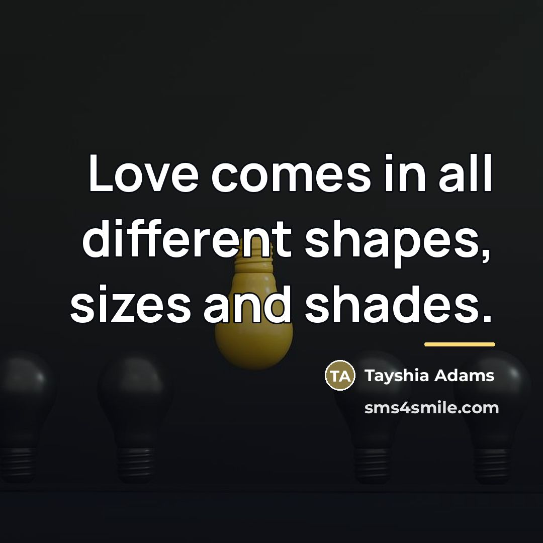 “Love comes in all different shapes, sizes and shades.…” quote by Tayshia Adams