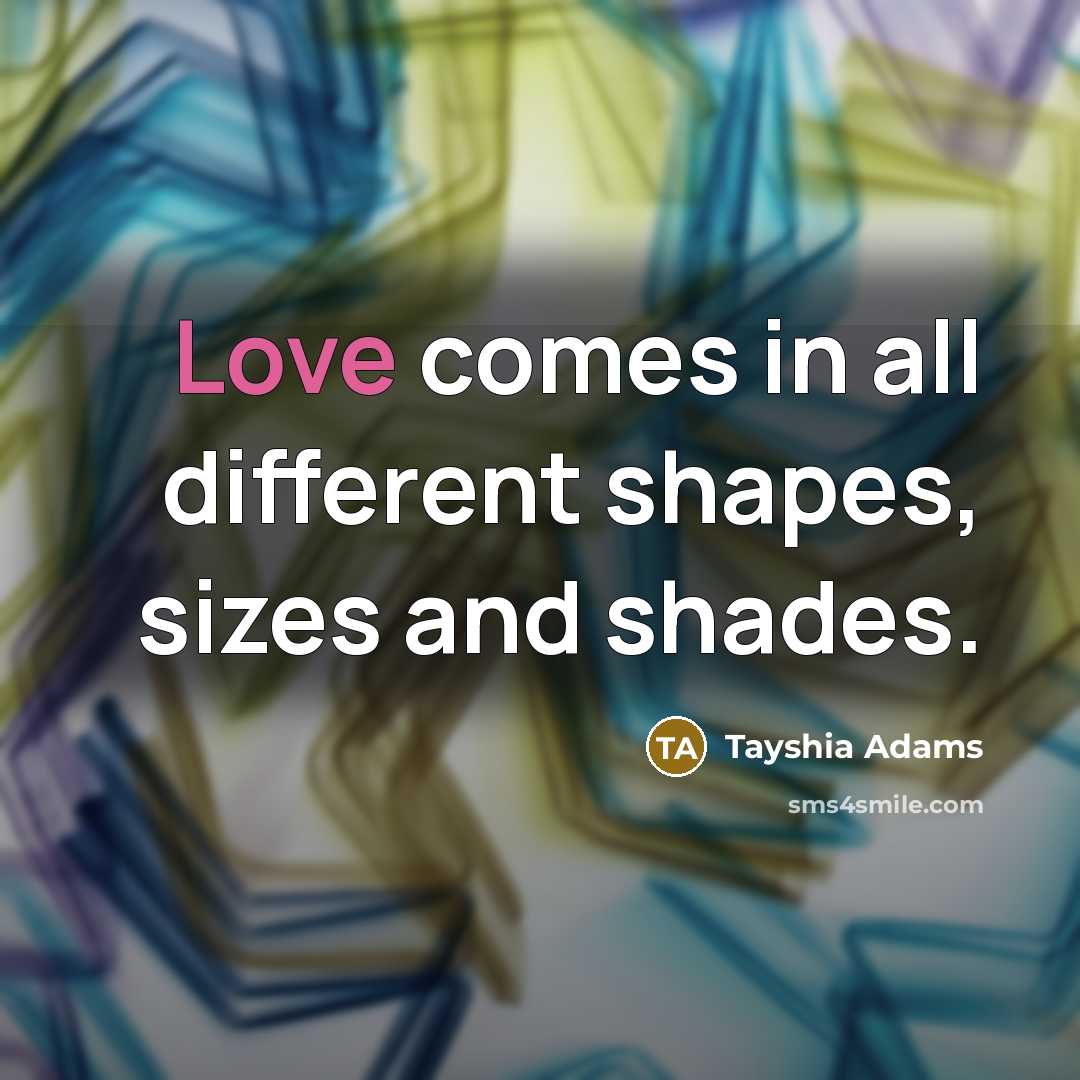“Love comes in all different shapes, sizes and shades.” quote by Tayshia Adams