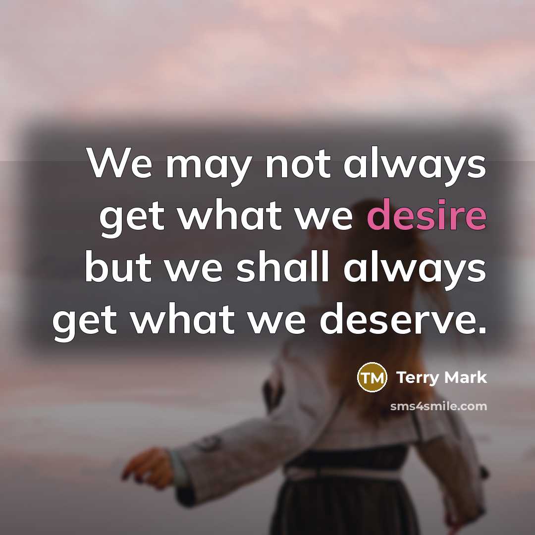 “We may not always get what we desire but we…” quote by Terry Mark