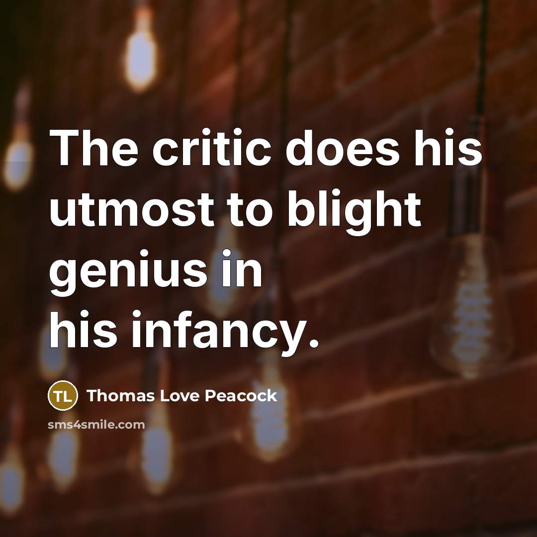 “The critic does his utmost to blight genius in his…” quote by Thomas Love Peacock