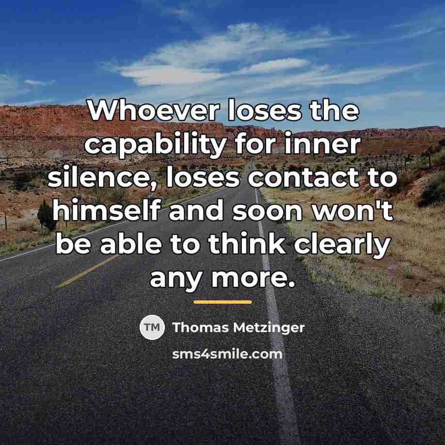“Whoever loses the capability for inner silence, loses contact to…” quote by Thomas Metzinger