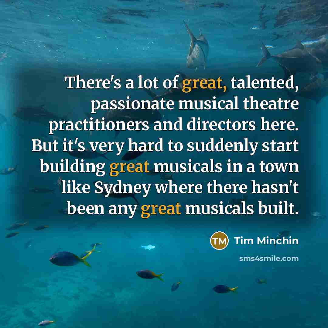 “There's a lot of great, talented, passionate musical theatre practitioners…” quote by Tim Minchin