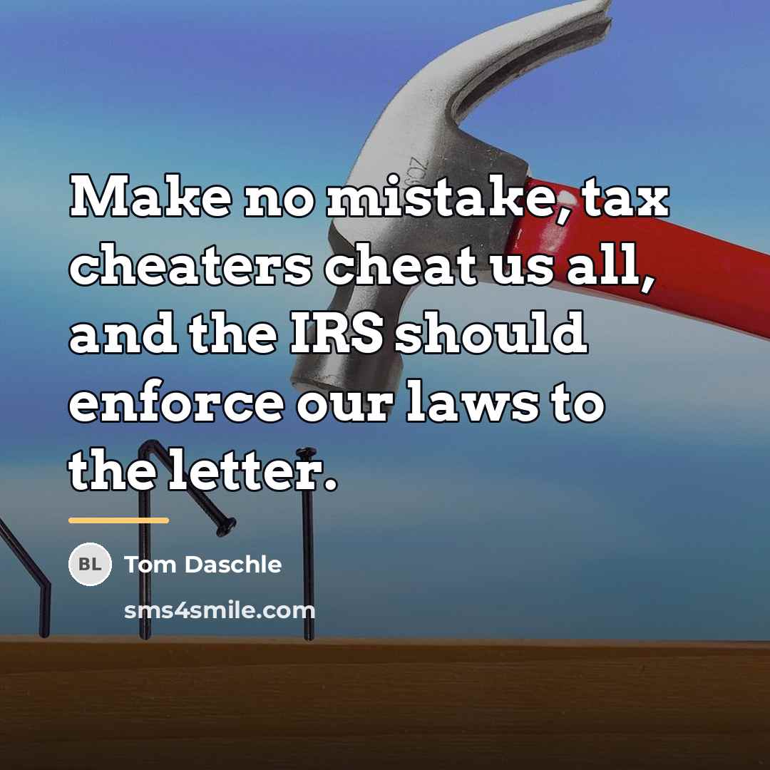 “Make no mistake, tax cheaters cheat us all, and the…” quote by Tom Daschle