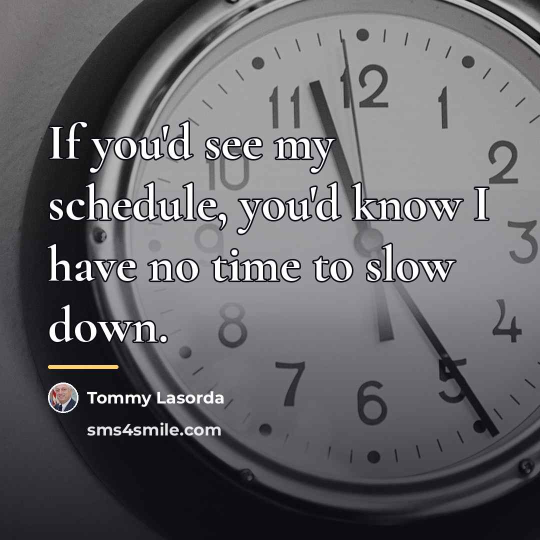 “If you'd see my schedule, you'd know I have no…” quote by Tommy Lasorda