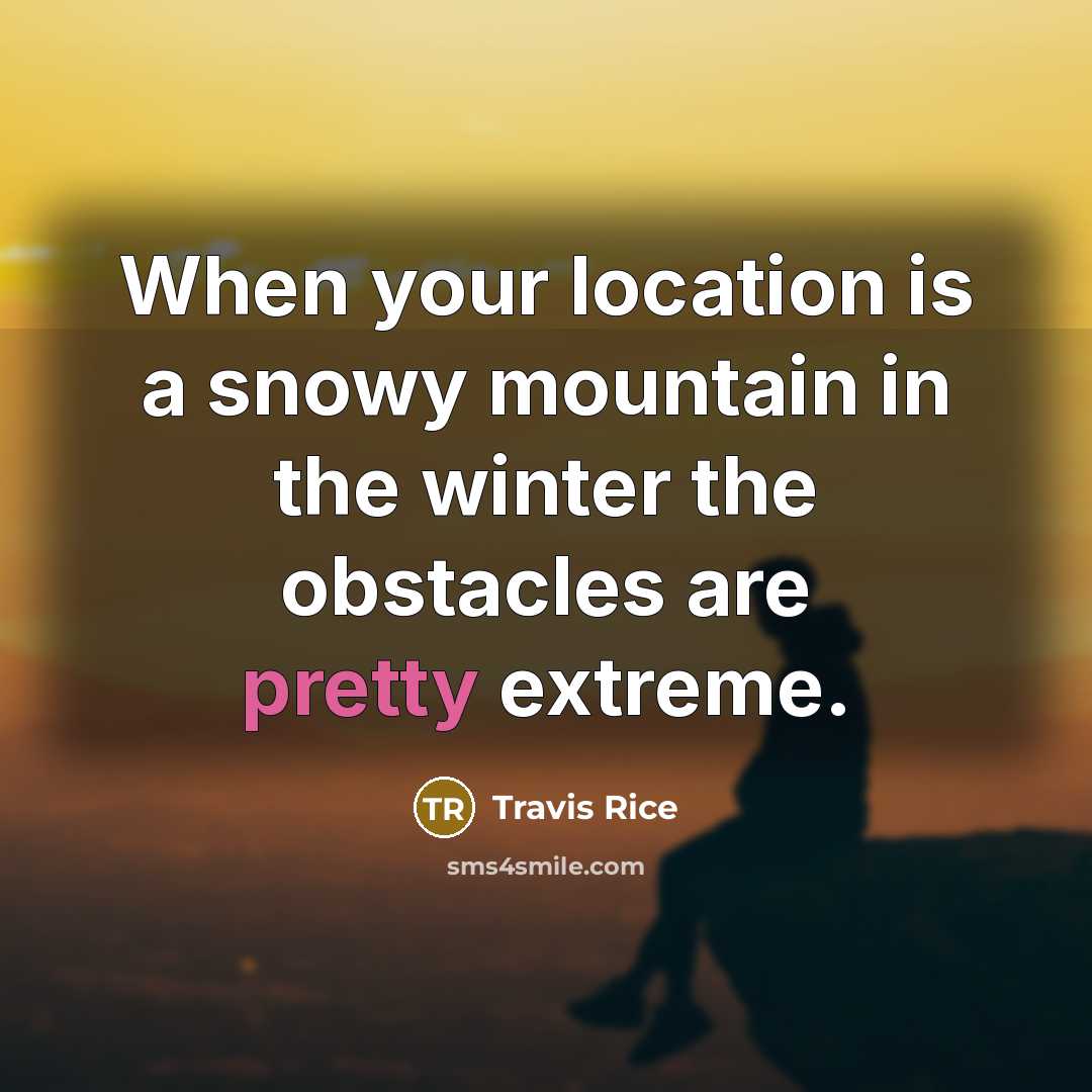 “When your location is a snowy mountain in the winter…” quote by Travis Rice