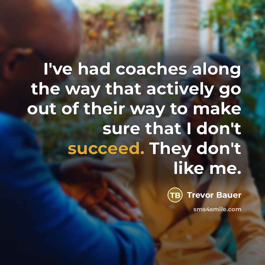 “I've had coaches along the way that actively go out…” quote by Trevor Bauer