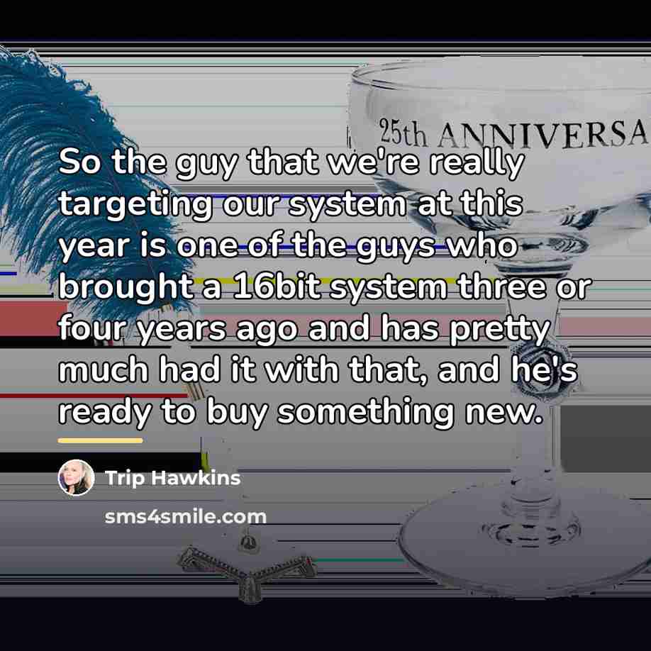 “So the guy that we're really targeting our system at…” quote by Trip Hawkins