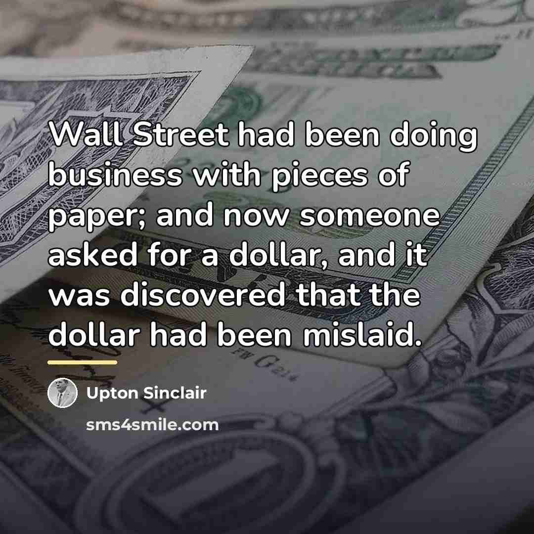 “Wall Street had been doing business with pieces of paper;…” quote by Upton Sinclair