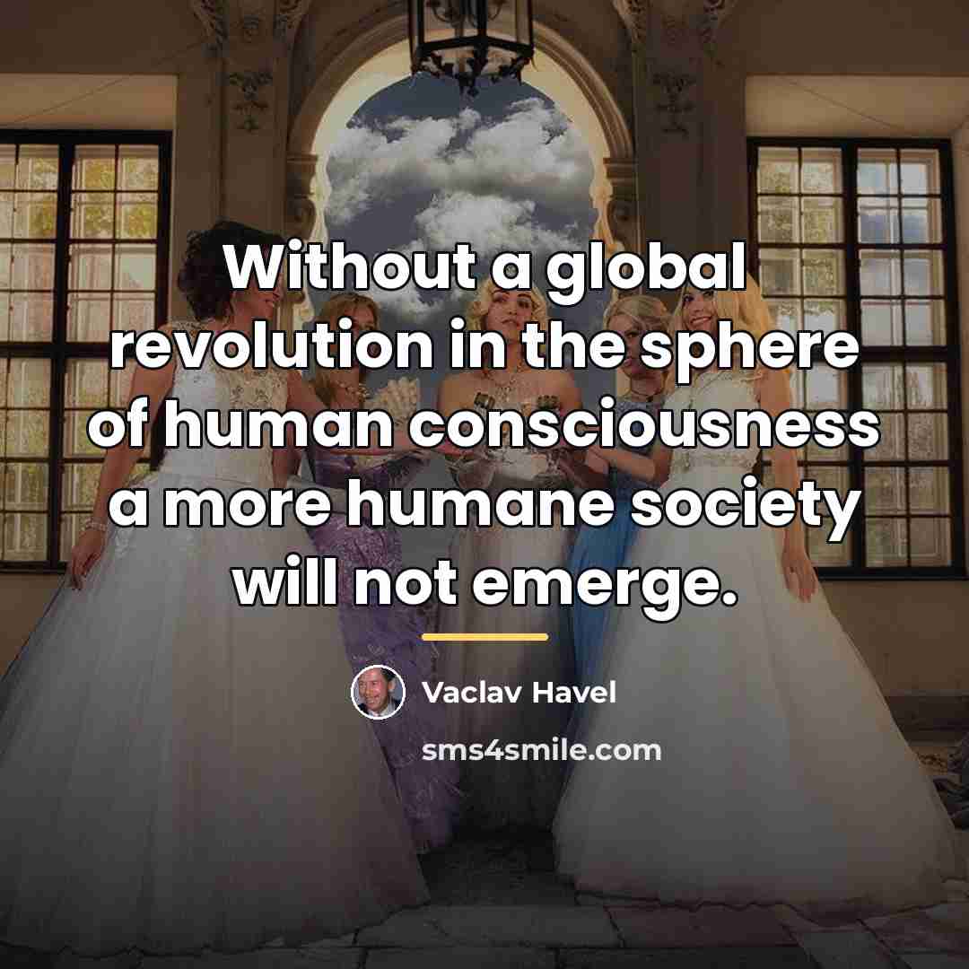 “Without a global revolution in the sphere of human consciousness…” quote by Vaclav Havel