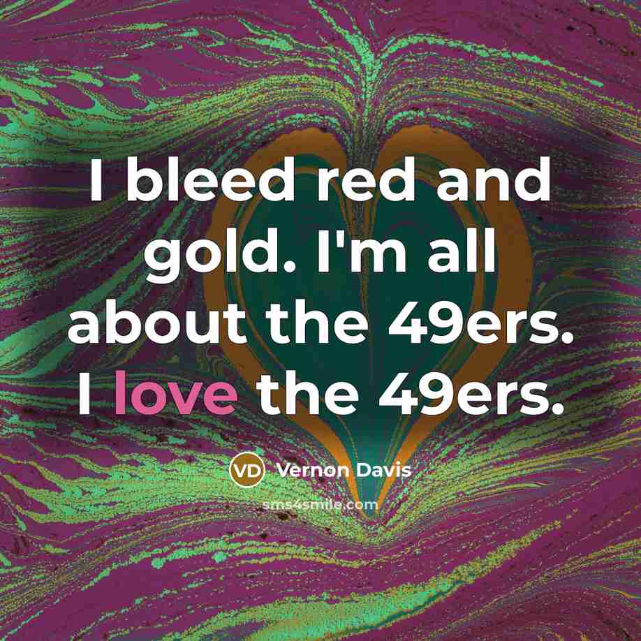 “I bleed red and gold. I'm all about the 49ers.…” quote by Vernon Davis