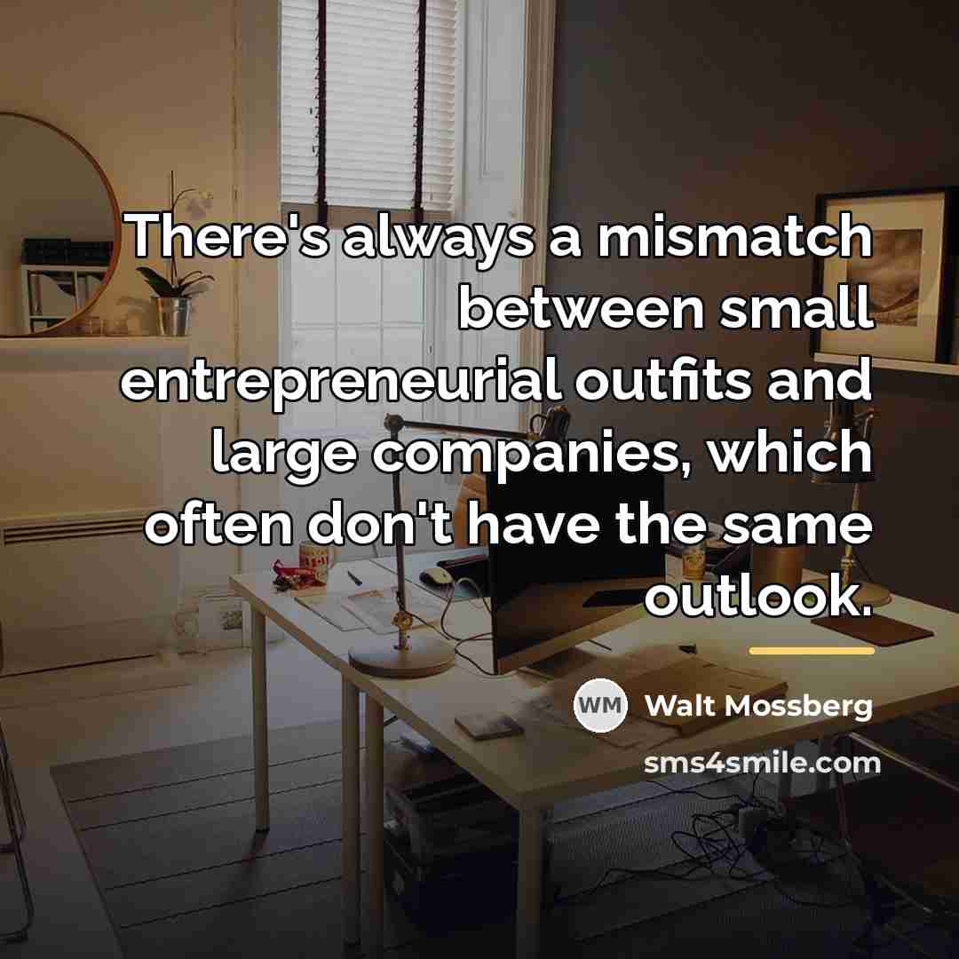 “There's always a mismatch between small entrepreneurial outfits and large…” quote by Walt Mossberg