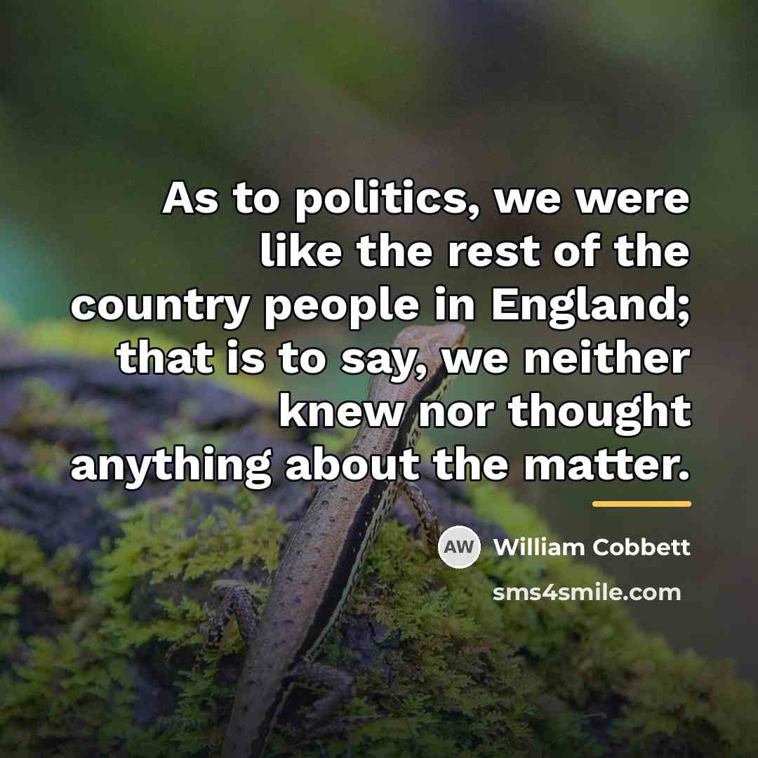 “As to politics, we were like the rest of the…” quote by William Cobbett
