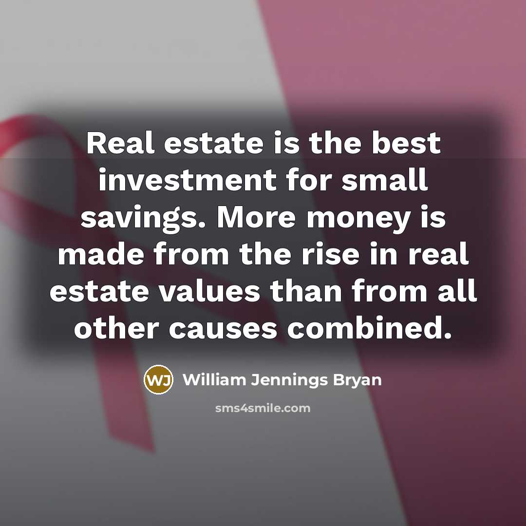 “Real estate is the best investment for small savings. More…” quote by William Jennings Bryan