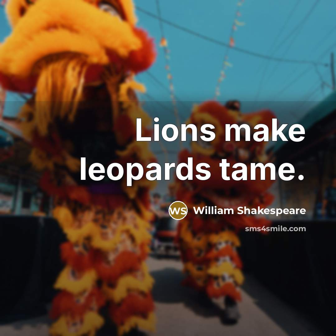 “Lions make leopards tame.…” quote by William Shakespeare