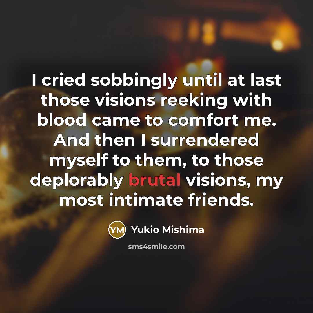 “I cried sobbingly until at last those visions reeking with…” quote by Yukio Mishima