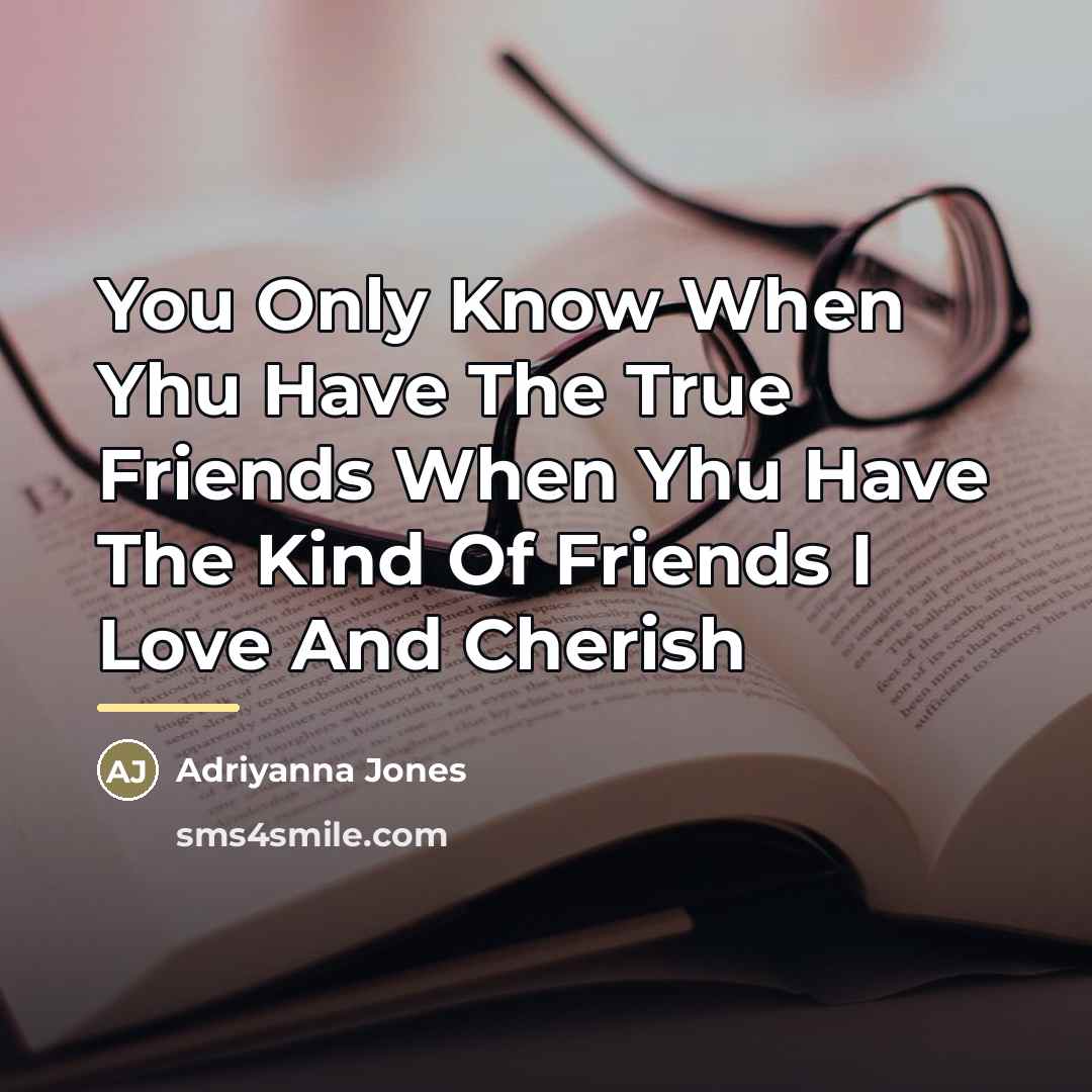 “You Only Know When Yhu Have The True Friends When…” quote by Adriyanna Jones