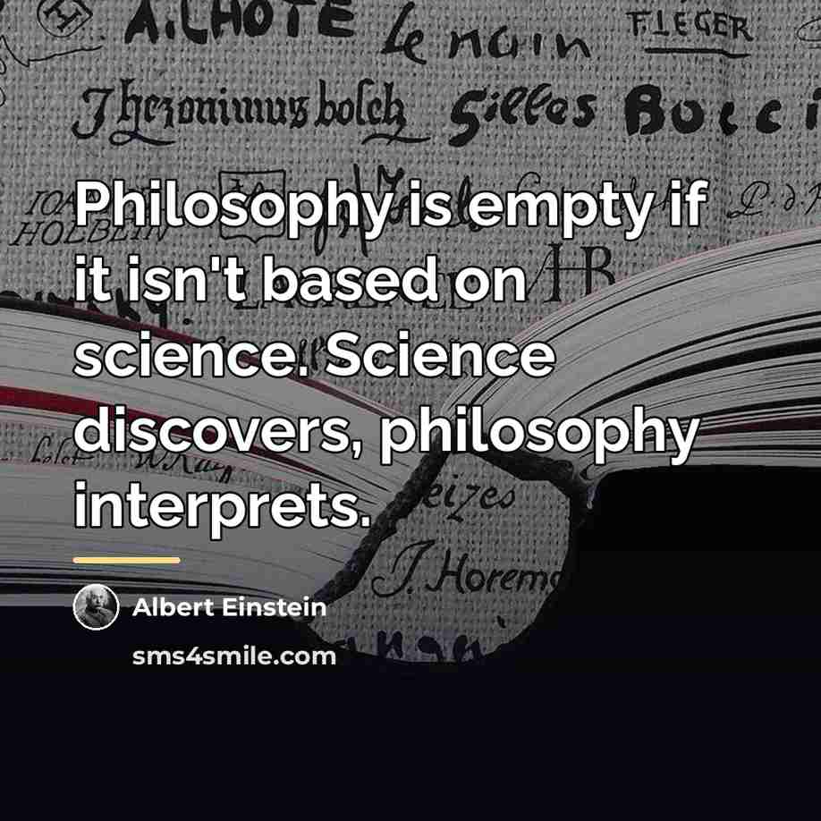 “Philosophy is empty if it isn't based on science. Science…” quote by Albert Einstein