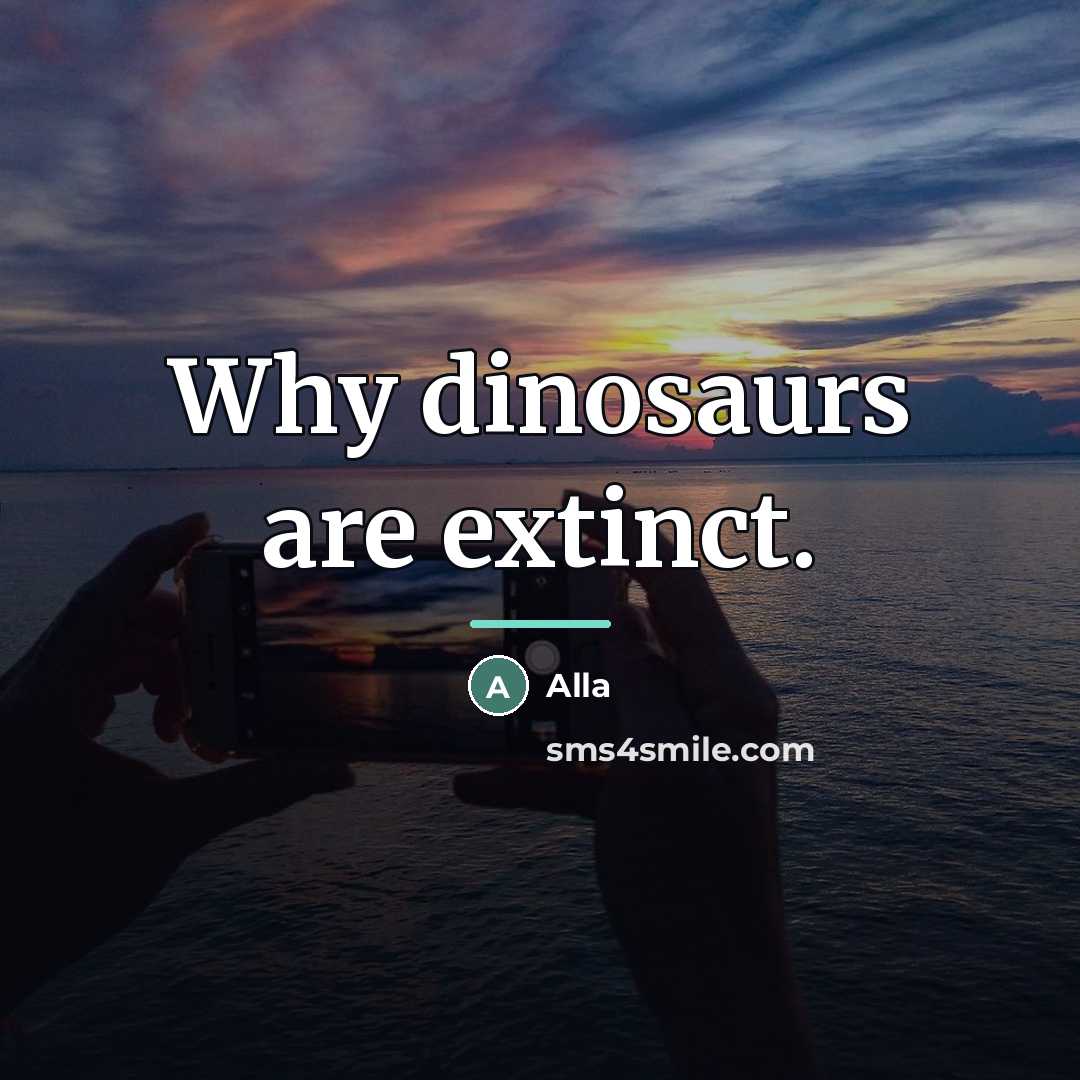“Why dinosaurs are extinct.…” quote by Alla