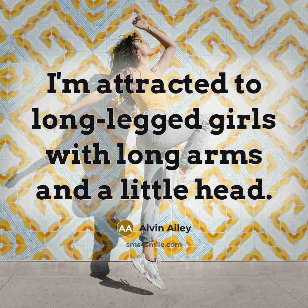 “I'm attracted to long-legged girls with long arms and a…” quote by Alvin Ailey