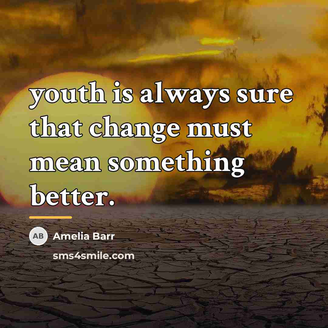 “youth is always sure that change must mean something better.…” quote by Amelia Barr