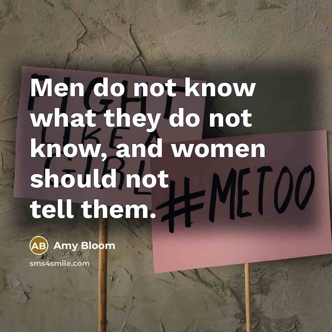 “Men do not know what they do not know, and women should not tell them.” quote by Amy Bloom