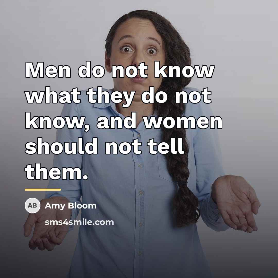 “Men do not know what they do not know, and…” quote by Amy Bloom