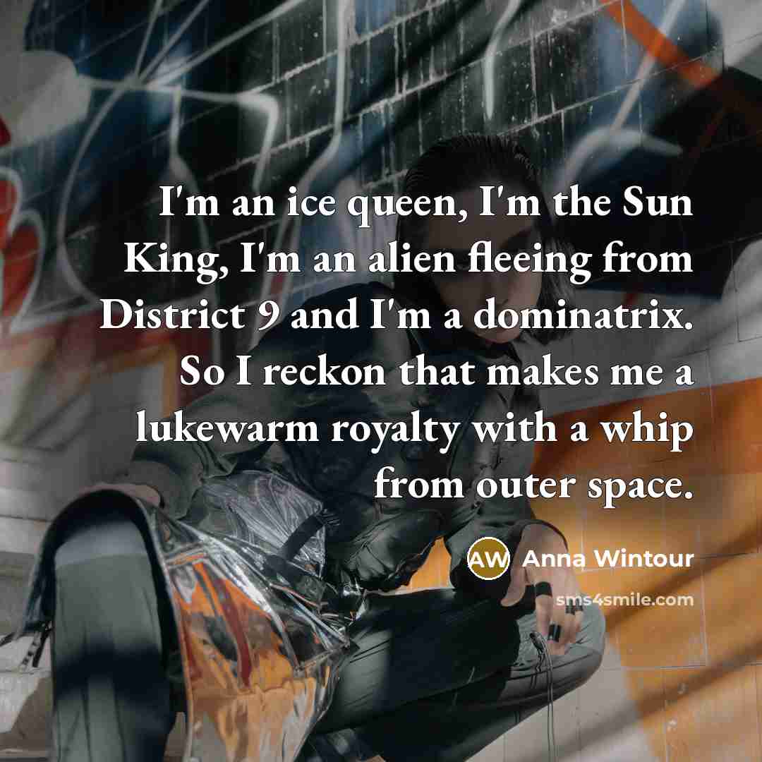 “I'm an ice queen, I'm the Sun King, I'm an…” quote by Anna Wintour