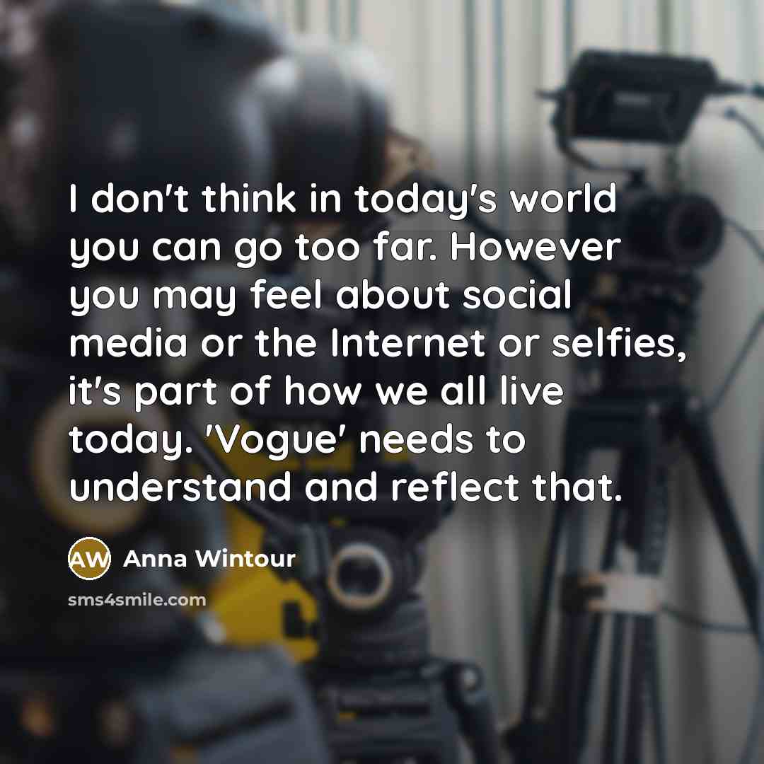 “I don't think in today's world you can go too…” quote by Anna Wintour