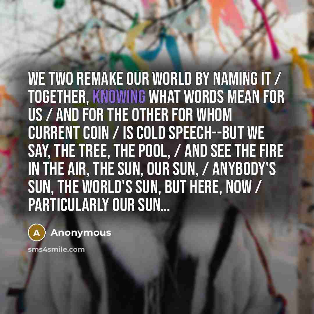 “We two remake our world by naming it / Together,…” quote by Anonymous