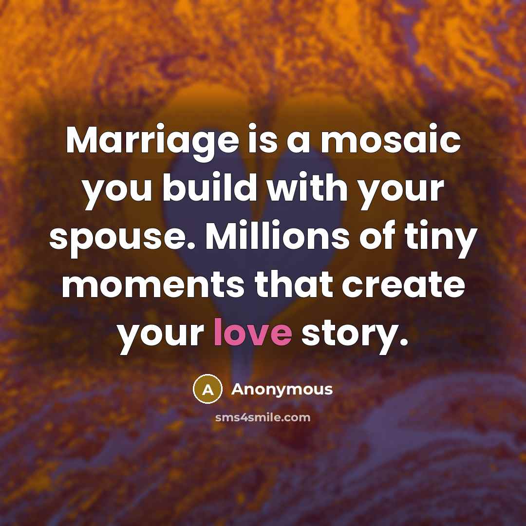 “Marriage is a mosaic you build with your spouse. Millions…” quote by Anonymous