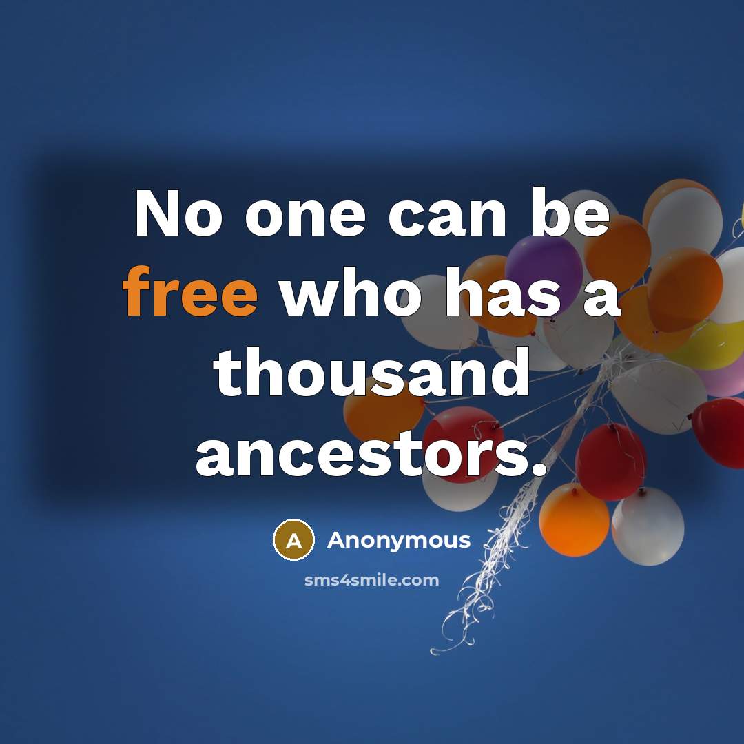 “No one can be free who has a thousand ancestors.…” quote by Anonymous