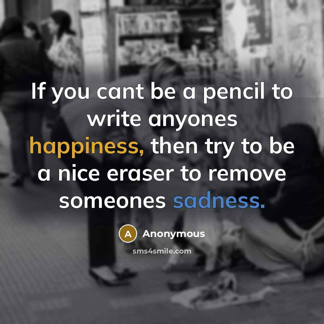 “If you cant be a pencil to write anyones happiness,…” quote by Anonymous