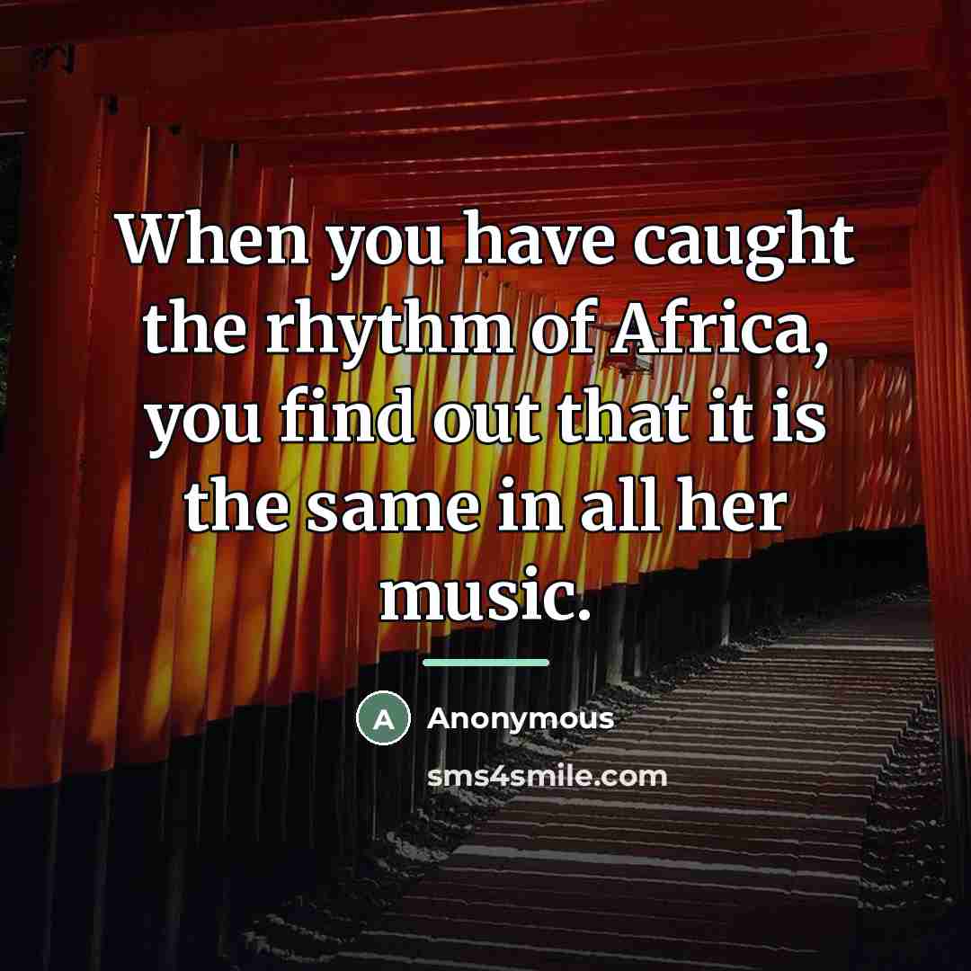 “When you have caught the rhythm of Africa, you find…” quote by Anonymous