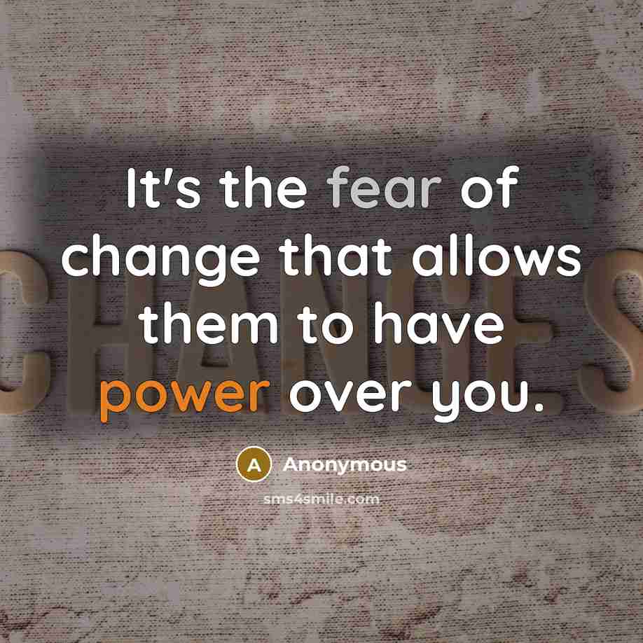 “It's the fear of change that allows them to have…” quote by Anonymous
