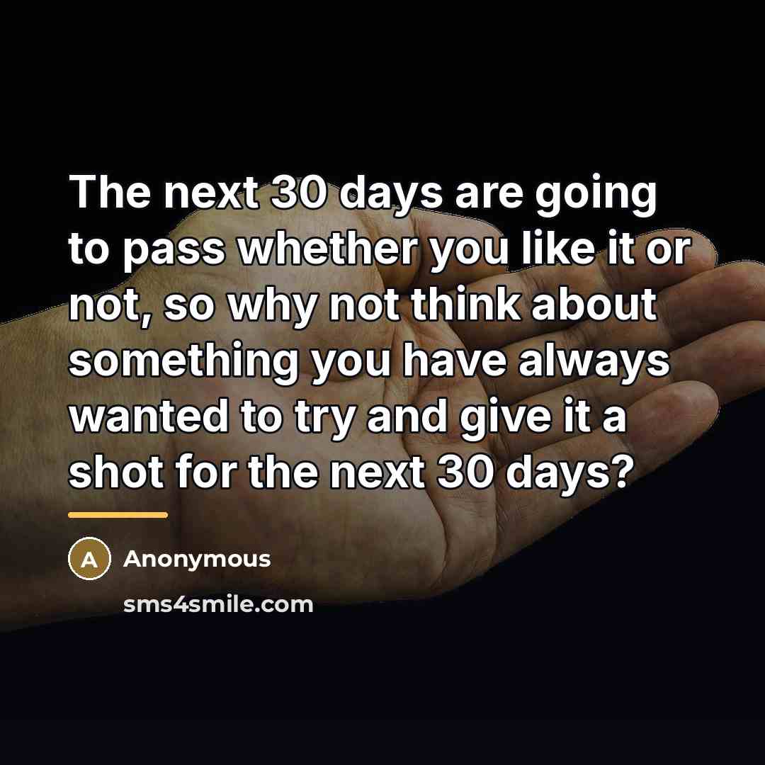 “The next 30 days are going to pass whether you…” quote by Anonymous
