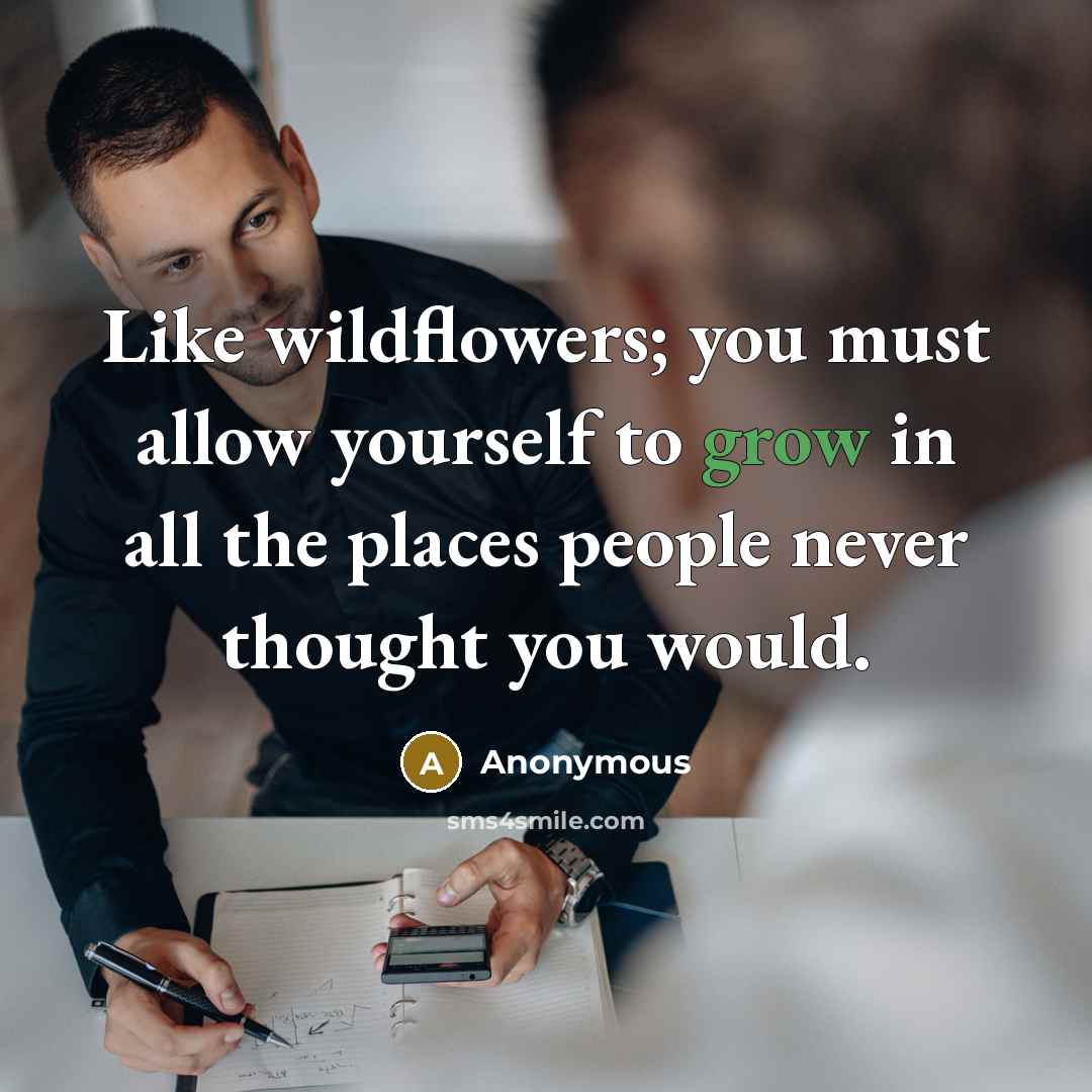 “Like wildflowers; you must allow yourself to grow in all…” quote by Anonymous