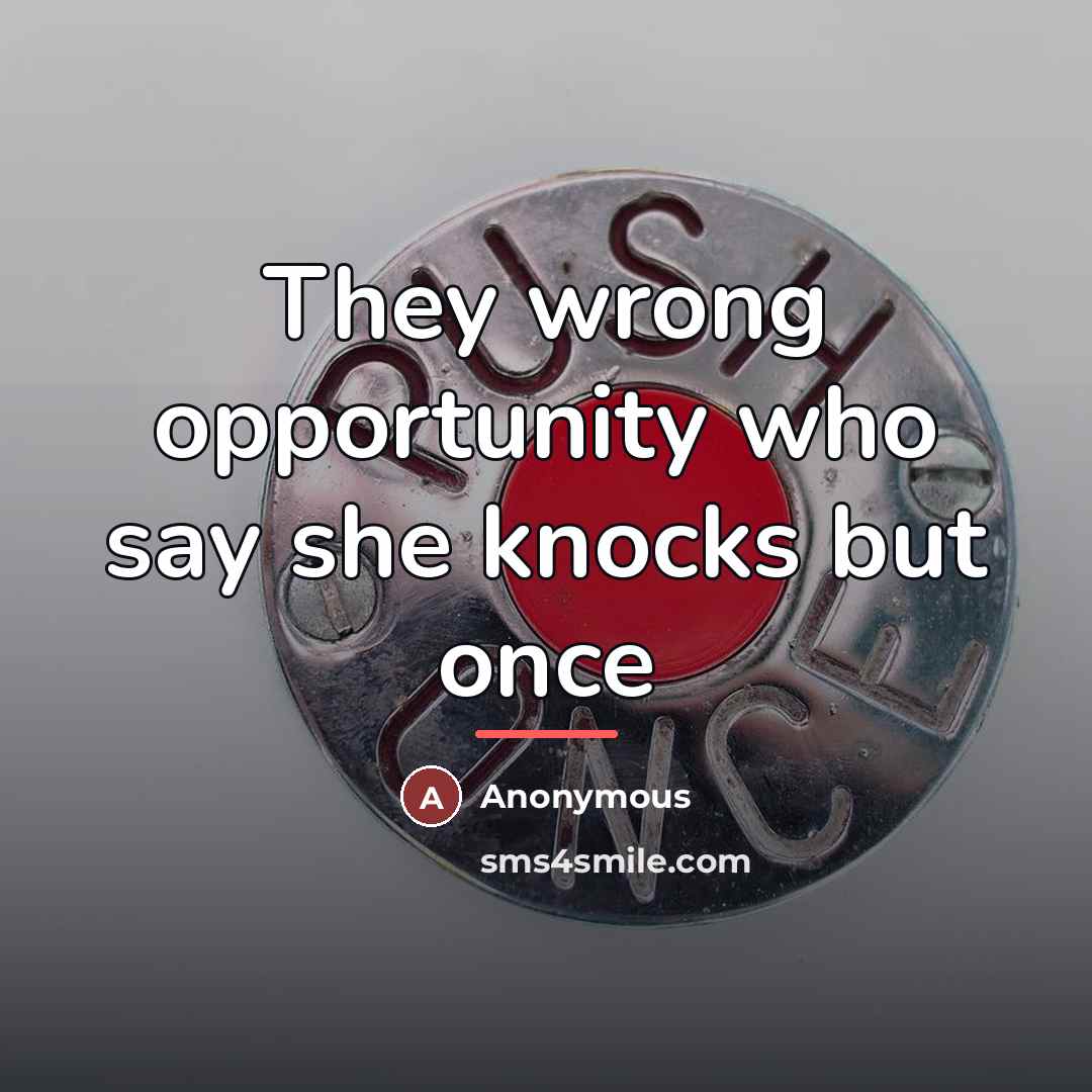 “They wrong opportunity who say she knocks but once…” quote by Anonymous